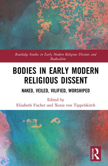 Bodies in Early Modern Religious Dissent: Naked, Veiled, Vilified, Worshiped (2021)