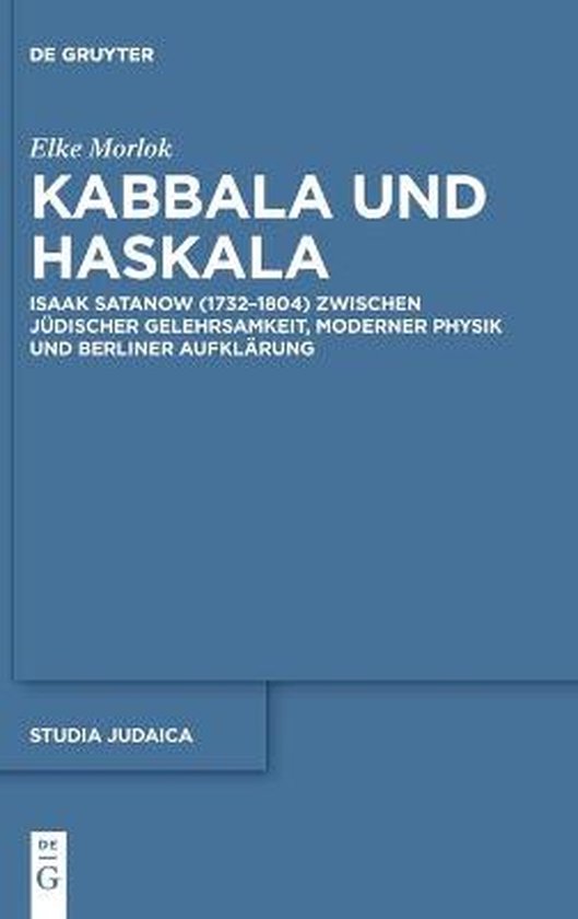 Kabbala und Haskala. Isaak Satanow (1732–1804) zwischen jüdischer Gelehrsamkeit, moderner Physik und Berliner Aufklärung (2022)