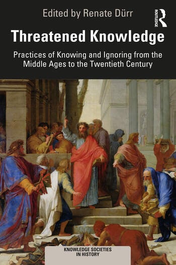 Threatened Knowledge: Practices of Knowing and Ignoring from the Middle Ages to the Twentieth Century (2021)