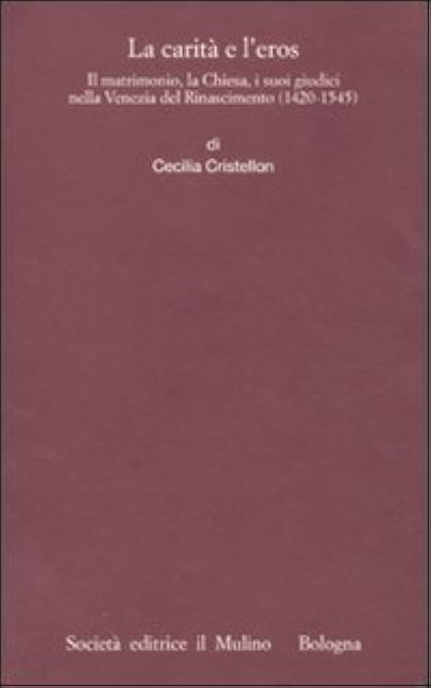 La carità e l'eros. Il matrimonio, la Chiesa, i suoi giudici nella Venezia del Rinascimento (1420-1545) (2010)