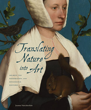 Translating Nature into Art: Holbein, the Reformation, and Renaissance Rhetoric (2011)