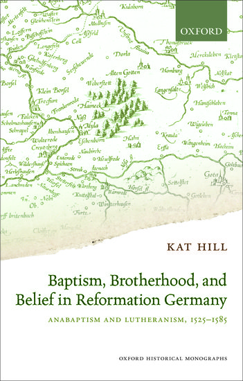 Baptism, Brotherhood, and Belief in Reformation Germany: Anabaptism and Lutheranism, 1525-1585 (2015)