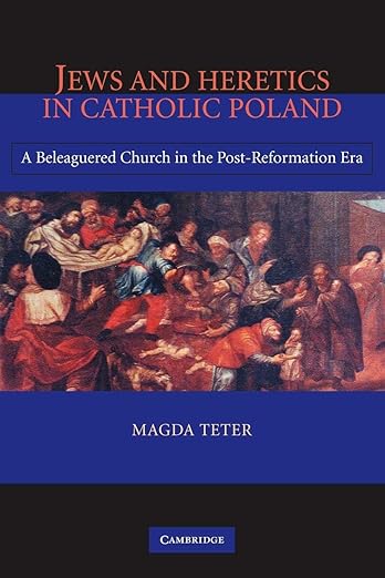 Jews and Heretics in Catholic Poland: A Beleaguered Church in the Post-Reformation Era (2006)