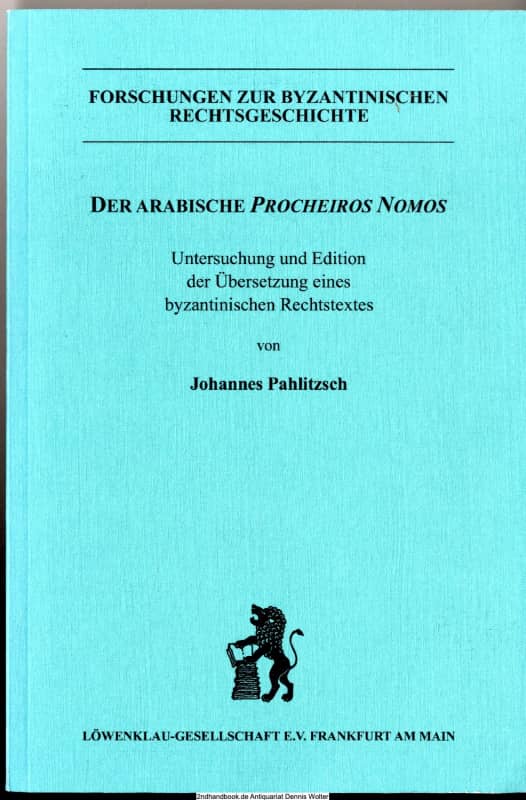 Der arabische Procheiros Nomos. Untersuchung und Edition der arabischen Übersetzung eines byzantinischen Rechtstextes (2014)