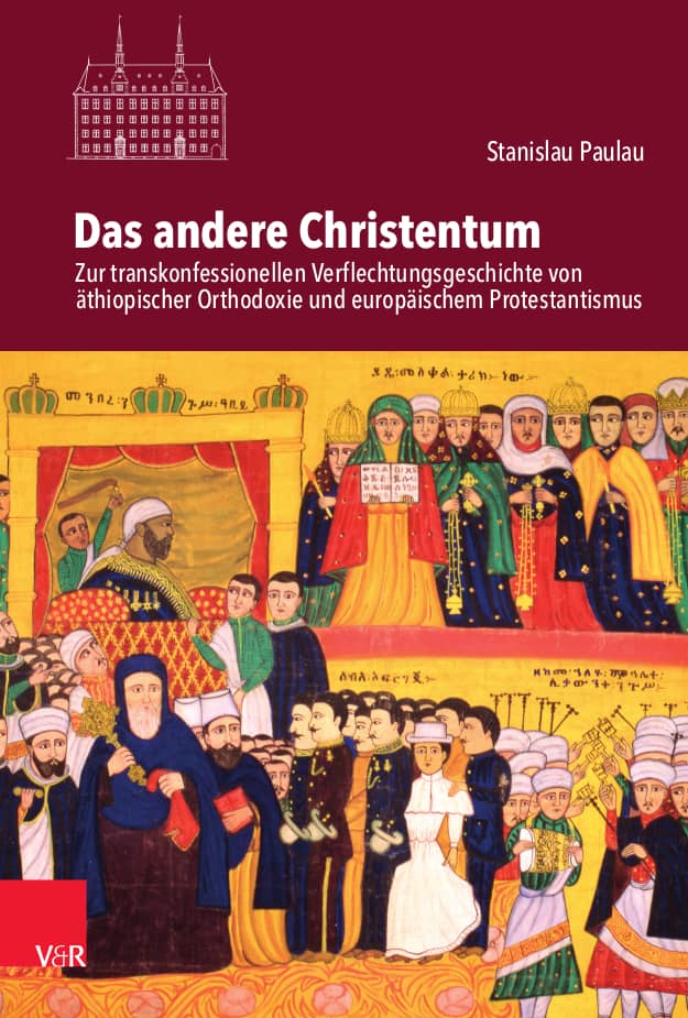 Das andere Christentum: Zur transkonfessionellen Verflechtungsgeschichte von äthiopischer Orthodoxie und europäischem Protestantismus (2021)