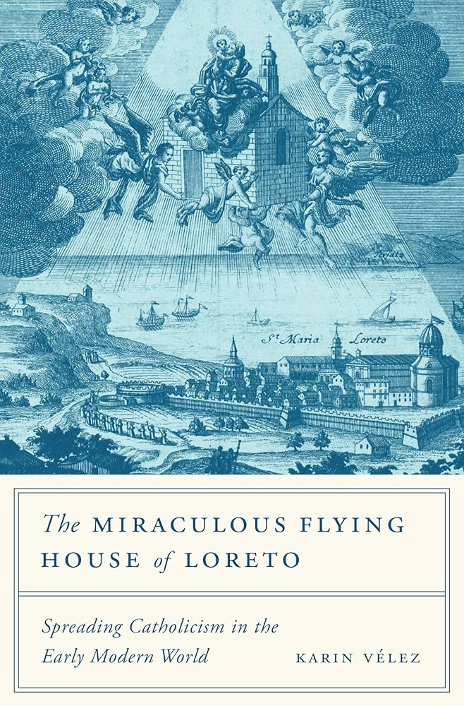 The Miraculous Flying House of Loreto: Spreading Catholicism in the Early Modern World (2018)