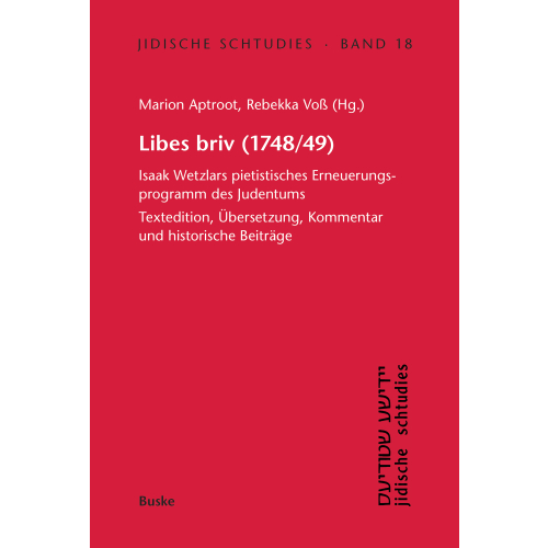 Libes briv (1748/49): Isaak Wetzlars pietistisches Erneuerungsprogramm des Judentums. Textedition, Übersetzung, Kommentar und historische Beiträge (2021)