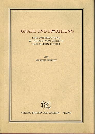 Gnade und Erwählung: Eine Untersuchung zu Johann von Staupitz und Martin Luther (1991)