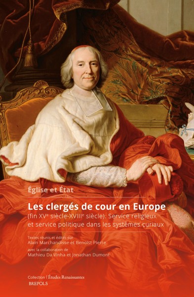 Église et État. Les clergés de cour en Europe (fin XVe siècle-XVIIIe siècle) Service religieux et service politique dans les systèmes curiaux